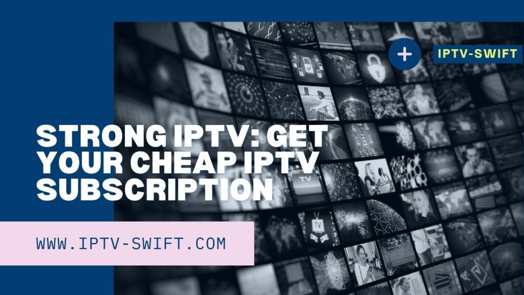 Strong IPTV: Get Your Cheap IPTV Subscription